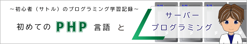 ～初心者（サトル）のプログラミング言語学習記～ はじめてのＰＨＰ言語サーバープログラミング